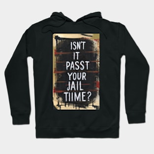 Isn't It Past Your Jail Time Hoodie